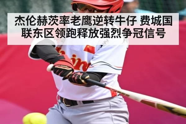 杰伦赫茨率老鹰逆转牛仔 费城国联东区领跑释放强烈争冠信号